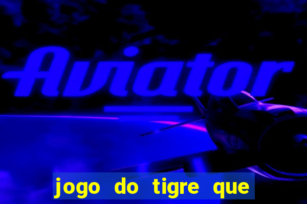 jogo do tigre que da 30 reais no cadastro